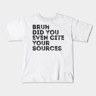 Bruh Did You Even Cite Your Sources Kids T-Shirt